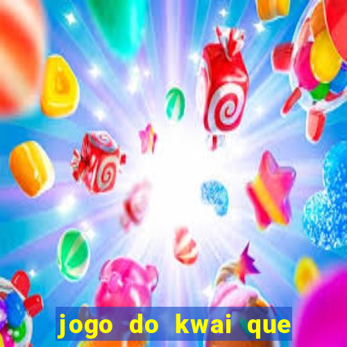 jogo do kwai que ganha dinheiro